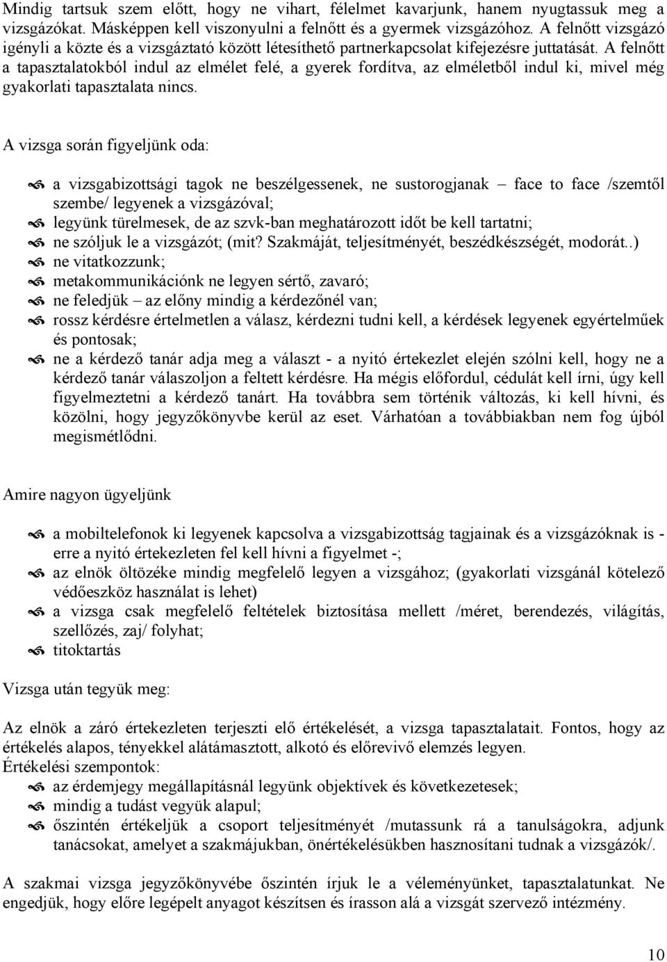 A felnőtt a tapasztalatokból indul az elmélet felé, a gyerek fordítva, az elméletből indul ki, mivel még gyakorlati tapasztalata nincs.