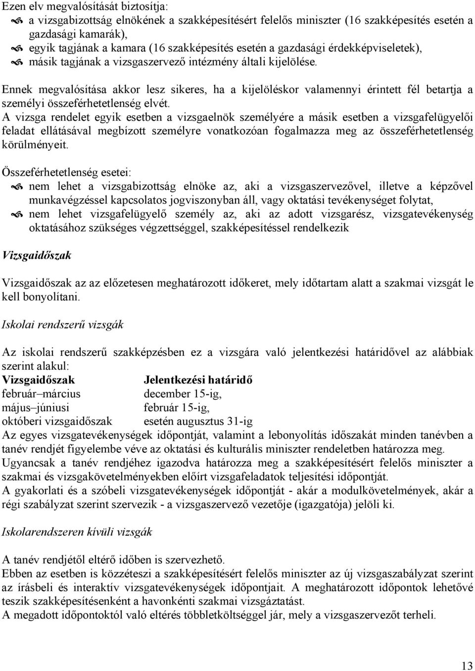 Ennek megvalósítása akkor lesz sikeres, ha a kijelöléskor valamennyi érintett fél betartja a személyi összeférhetetlenség elvét.