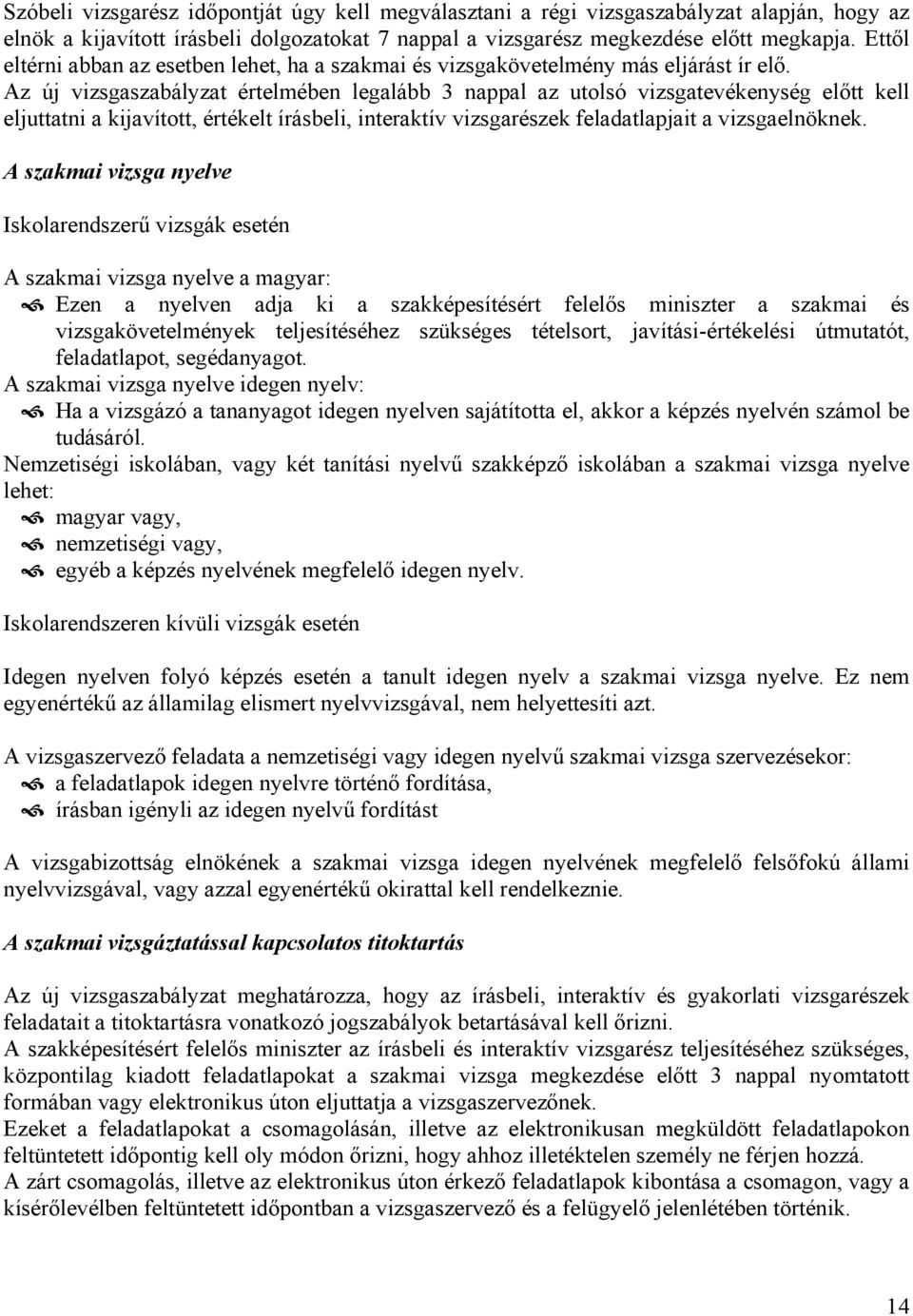 Az új vizsgaszabályzat értelmében legalább 3 nappal az utolsó vizsgatevékenység előtt kell eljuttatni a kijavított, értékelt írásbeli, interaktív vizsgarészek feladatlapjait a vizsgaelnöknek.