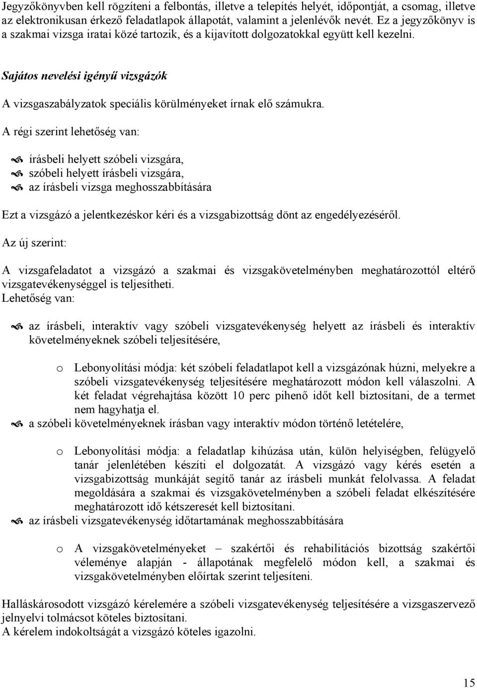 Sajátos nevelési igényű vizsgázók A vizsgaszabályzatok speciális körülményeket írnak elő számukra.