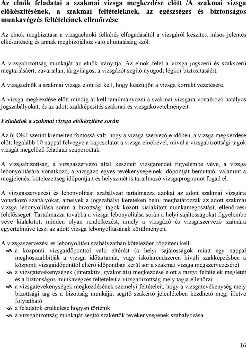 Az elnök felel a vizsga jogszerű és szakszerű megtartásáért, zavartalan, tárgyilagos, a vizsgázót segítő nyugodt légkör biztosításáért.