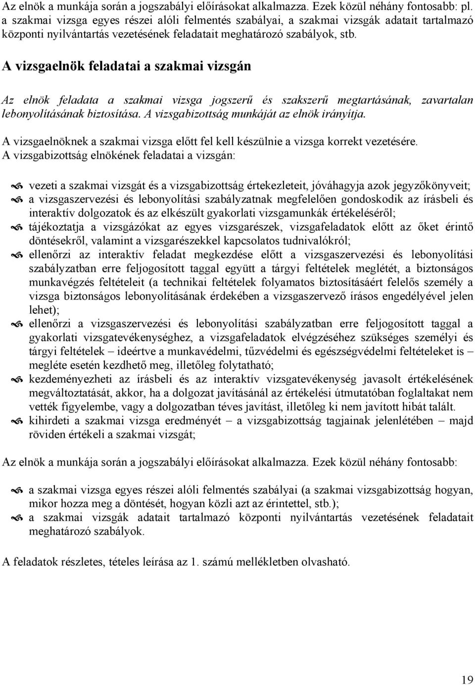 A vizsgaelnök feladatai a szakmai vizsgán Az elnök feladata a szakmai vizsga jogszerű és szakszerű megtartásának, zavartalan lebonyolításának biztosítása.