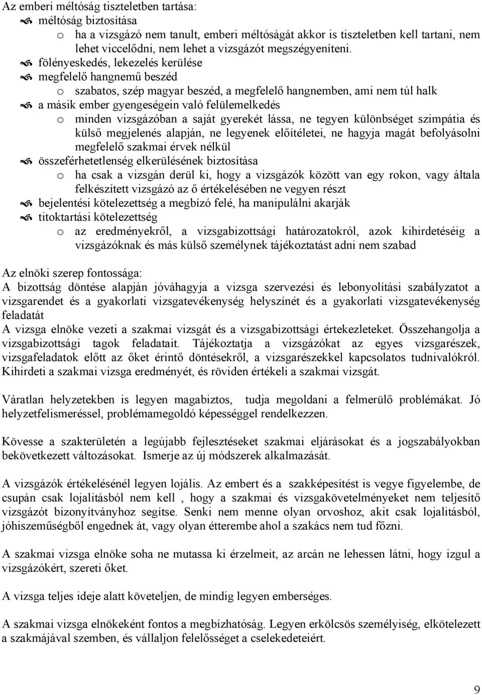 fölényeskedés, lekezelés kerülése megfelelő hangnemű beszéd o szabatos, szép magyar beszéd, a megfelelő hangnemben, ami nem túl halk a másik ember gyengeségein való felülemelkedés o minden