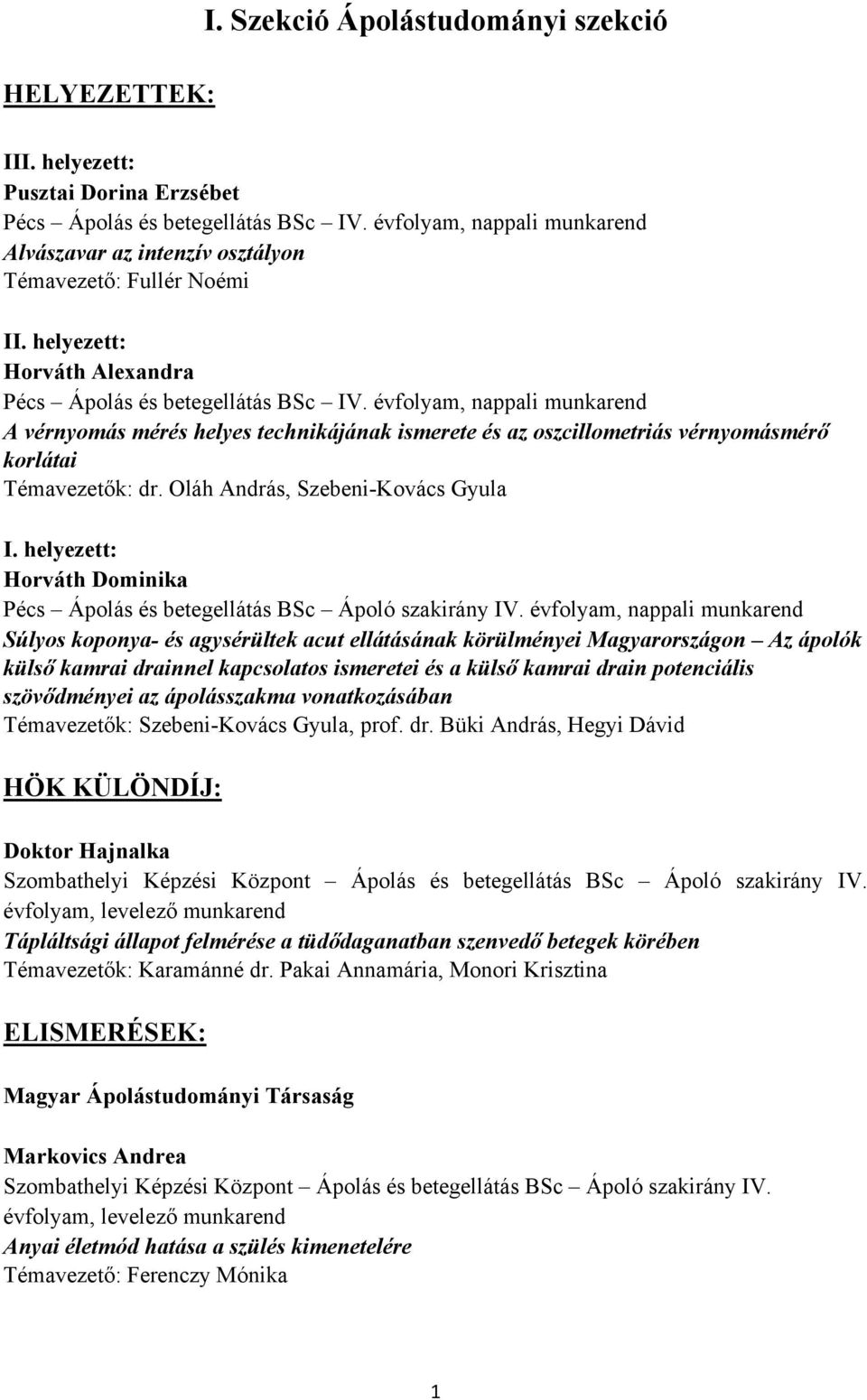 évfolyam, nappali munkarend A vérnyomás mérés helyes technikájának ismerete és az oszcillometriás vérnyomásmérő korlátai Témavezetők: dr. Oláh András, Szebeni-Kovács Gyula I.