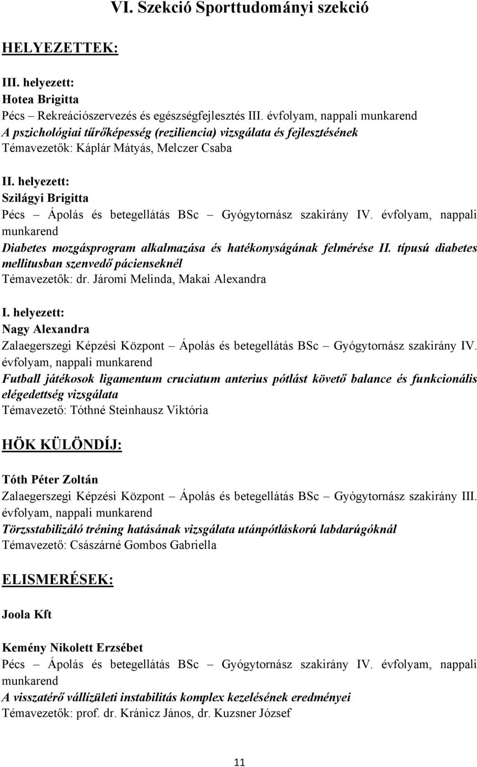 Gyógytornász szakirány IV. évfolyam, nappali munkarend Diabetes mozgásprogram alkalmazása és hatékonyságának felmérése II. típusú diabetes mellitusban szenvedő pácienseknél Témavezetők: dr.