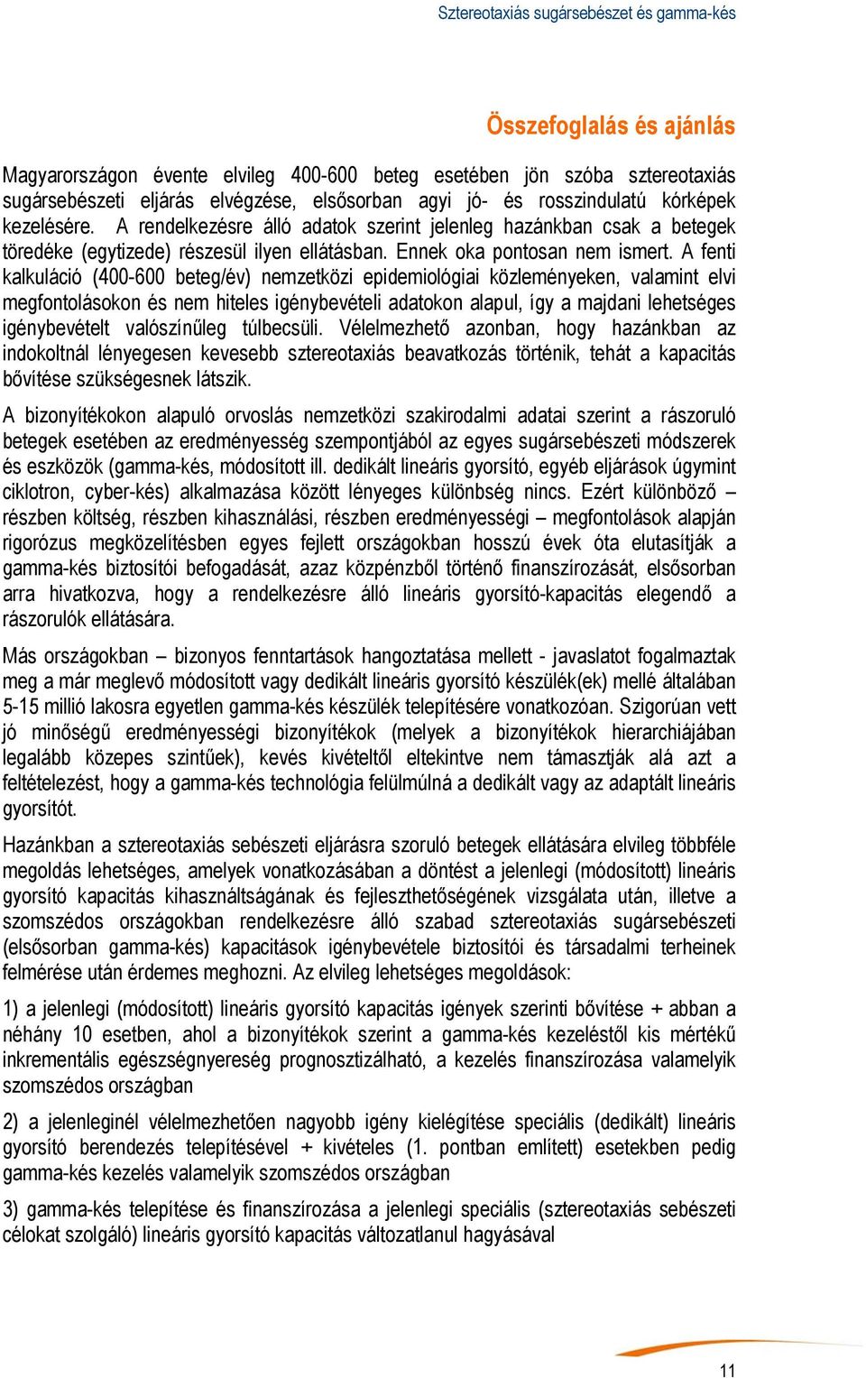 A fenti kalkuláció (400-600 beteg/év) nemzetközi epidemiológiai közleményeken, valamint elvi megfontolásokon és nem hiteles igénybevételi adatokon alapul, így a majdani lehetséges igénybevételt