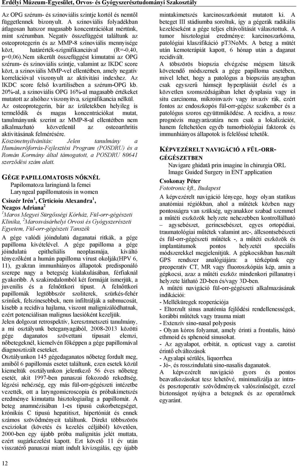 Negatív összefüggést találtunk az osteoprotegerin és az MMP-8 szinoviális mennyisége közt, határérték-szignifikanciával (R=-0,40, p=0,06).