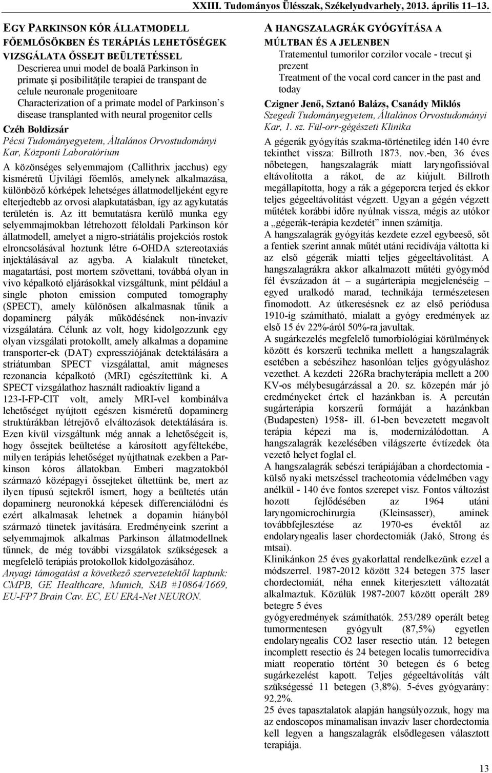 neuronale progenitoare Characterization of a primate model of Parkinson s disease transplanted with neural progenitor cells Czéh Boldizsár Pécsi Tudományegyetem, Általános Orvostudományi Kar,