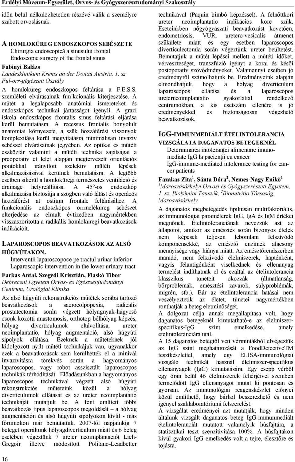 Fül-orr-gégészeti Osztály A homloküreg endoszkopos feltárása a F.E.S.S. szemléleti elvárásainak fun kcionális kiterjesztése.