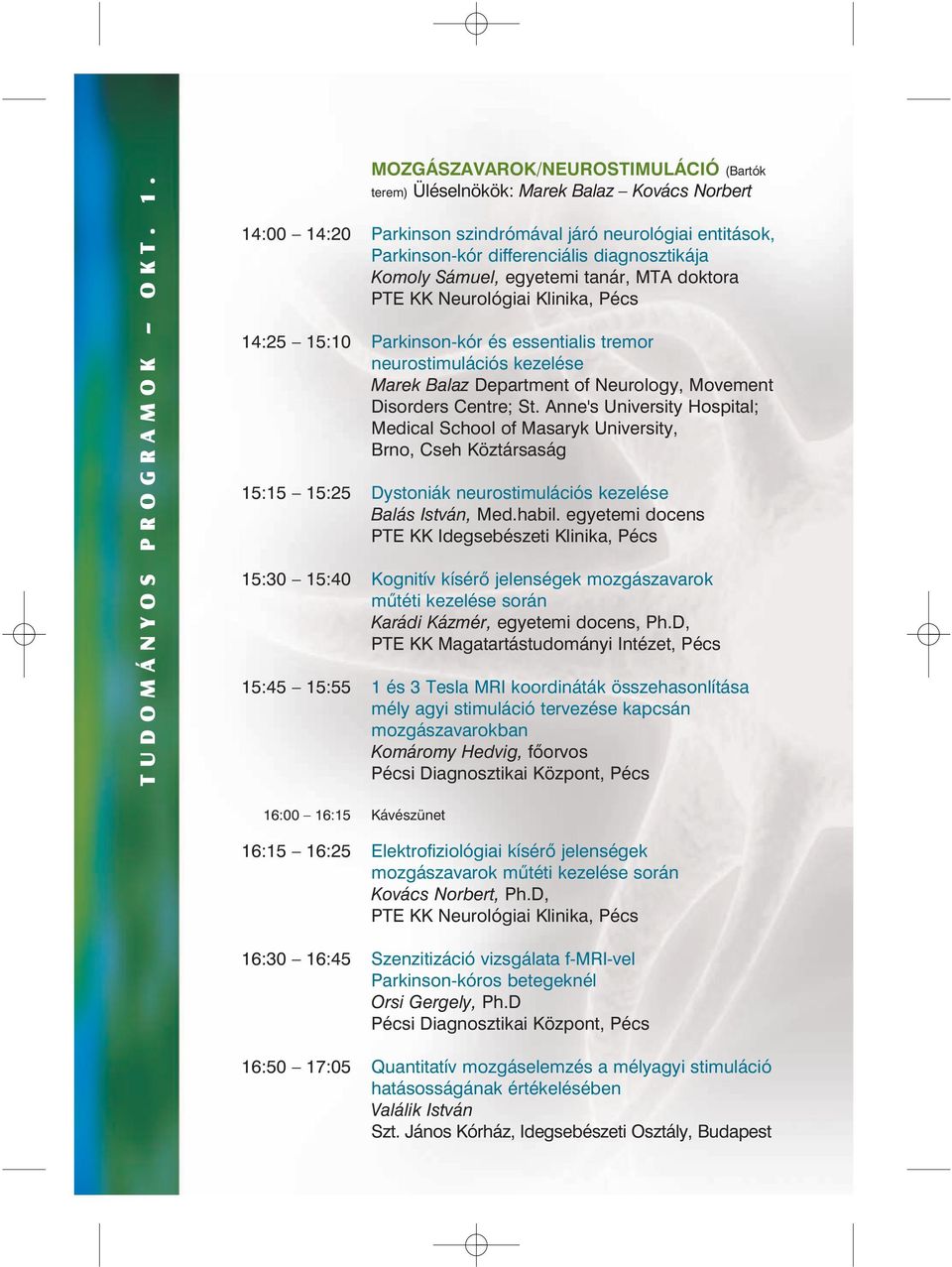 Sámuel, egyetemi tanár, MTA doktora PTE KK Neurológiai Klinika, Pécs 14:25 15:10 Parkinson-kór és essentialis tremor neurostimulációs kezelése Marek Balaz Department of Neurology, Movement Disorders