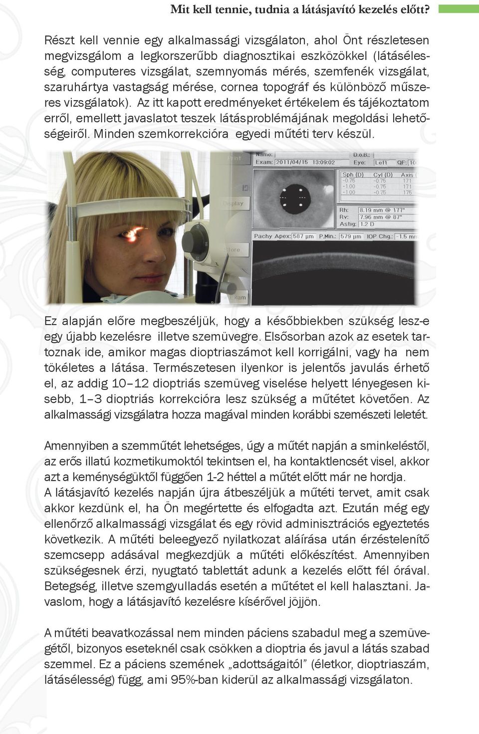 szaruhártya vastagság mérése, cornea topográf és különböző műszeres vizsgálatok).