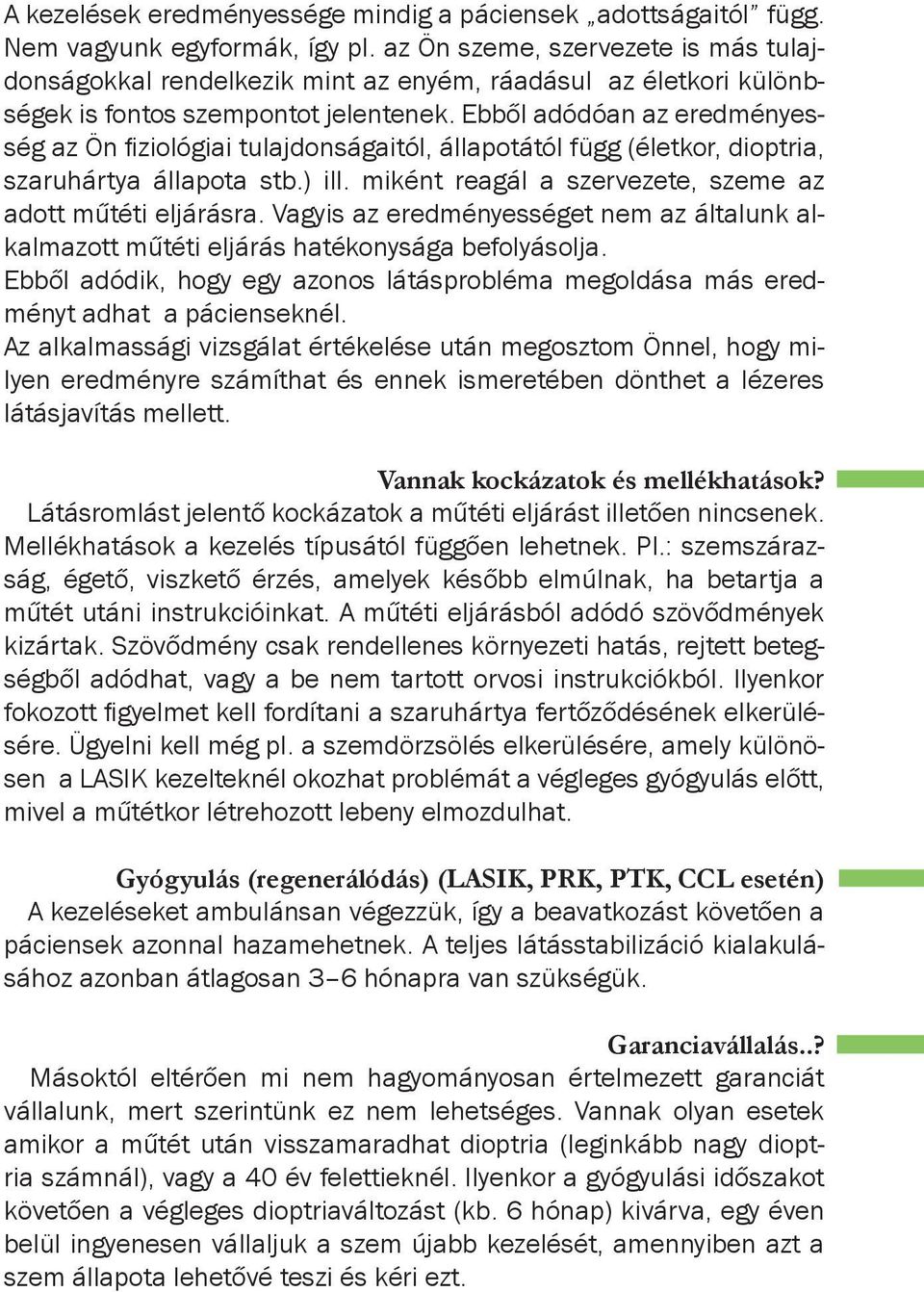 Ebből adódóan az eredményesség az Ön fiziológiai tulajdonságaitól, állapotától függ (életkor, dioptria, szaruhártya állapota stb.) ill. miként reagál a szervezete, szeme az adott műtéti eljárásra.