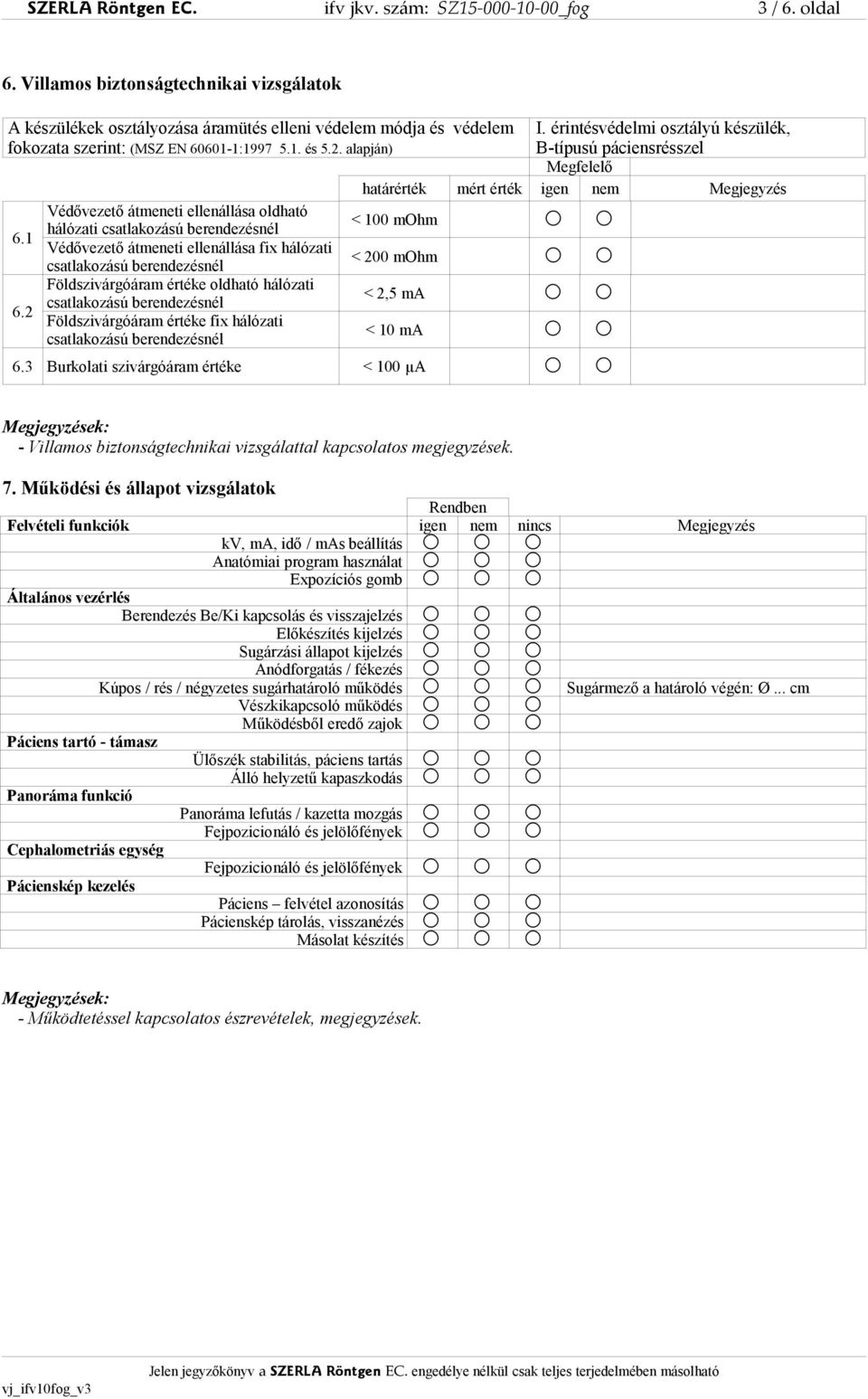 érintésvédelmi osztályú készülék, B-típusú páciensrésszel Megfelelő határérték mért érték igen nem Megjegyzés 6.