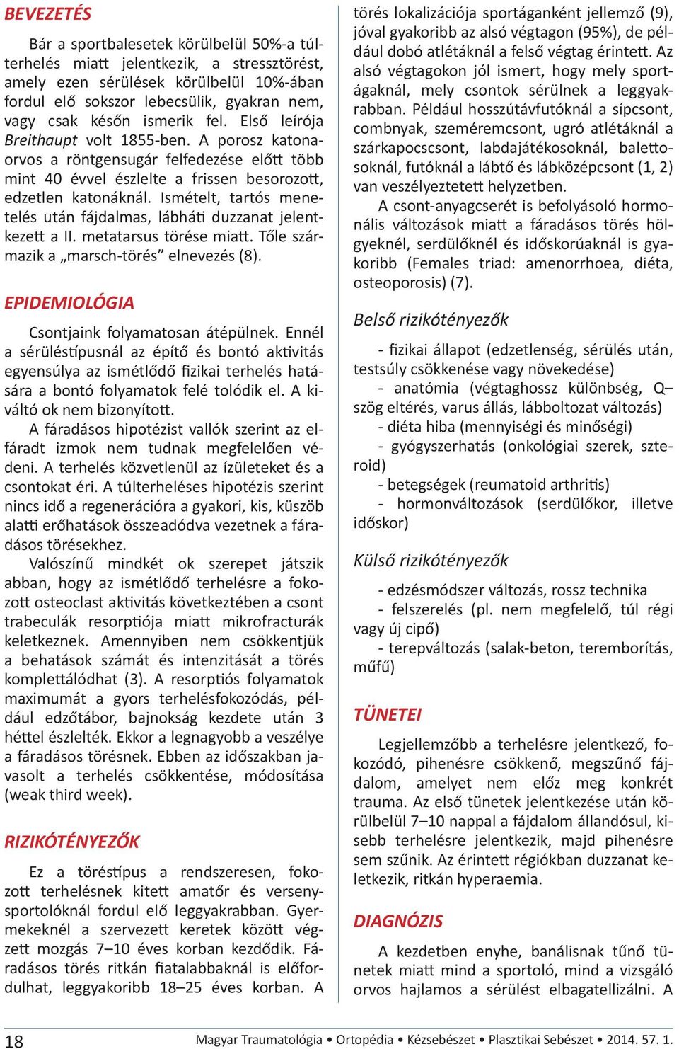 Ismételt, tartós menetelés után fájdalmas, lábháti duzzanat jelentkezett a II. metatarsus törése miatt. Tőle származik a marsch-törés elnevezés (8). EPIDEMIOLÓGIA Csontjaink folyamatosan átépülnek.