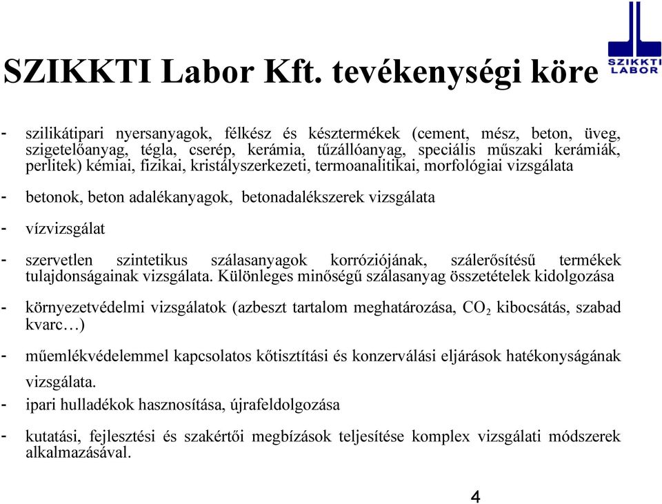 fizikai, kristályszerkezeti, termoanalitikai, morfológiai vizsgálata - betonok, beton adalékanyagok, betonadalékszerek vizsgálata - vízvizsgálat - szervetlen szintetikus szálasanyagok korróziójának,