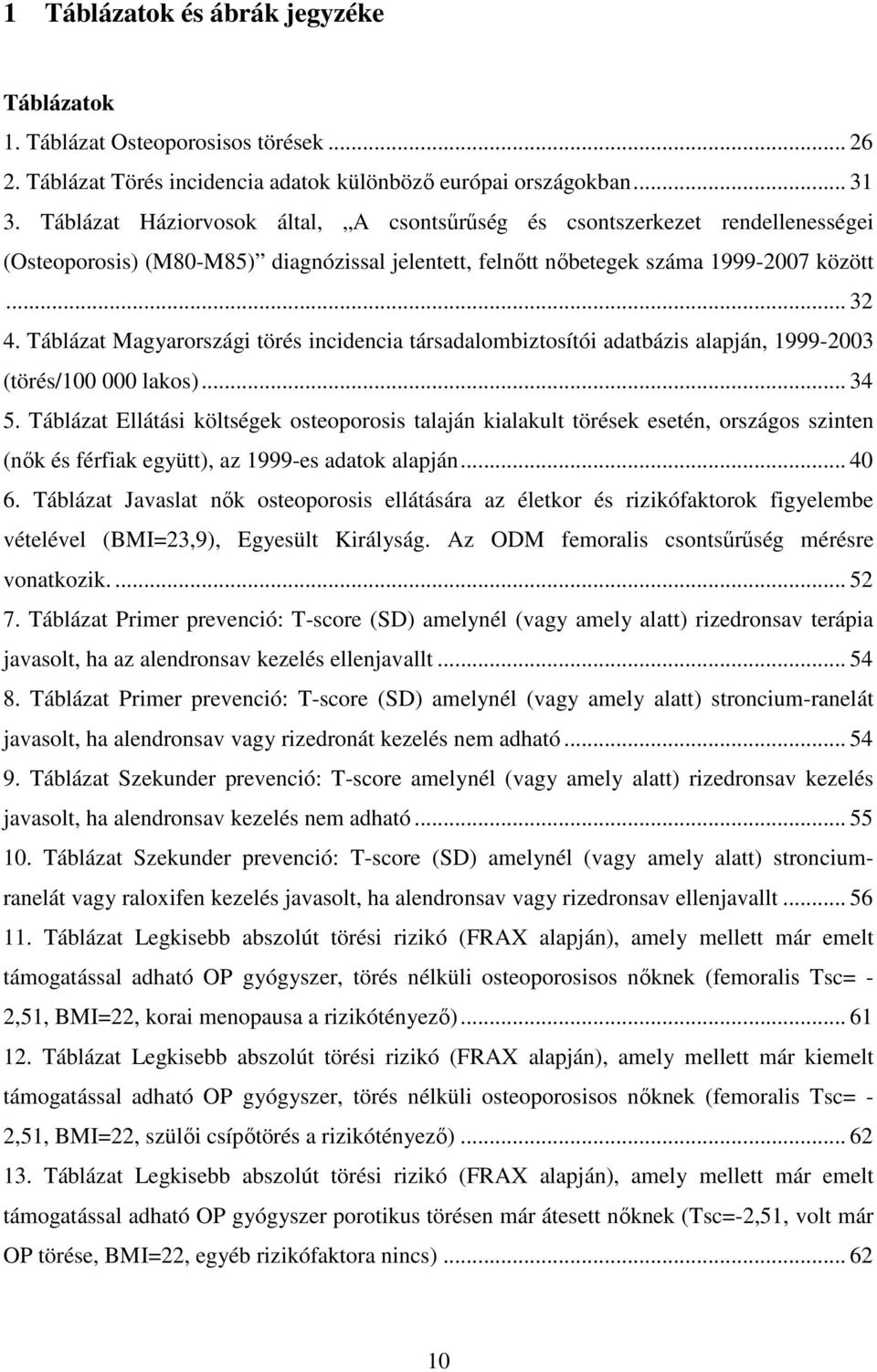 Táblázat Magyarországi törés incidencia társadalombiztosítói adatbázis alapján, 1999-2003 (törés/100 000 lakos)... 34 5.