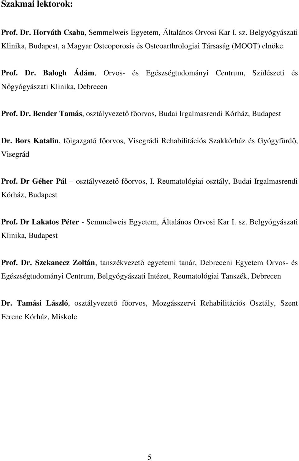 Dr Géher Pál osztályvezetı fıorvos, I. Reumatológiai osztály, Budai Irgalmasrendi Kórház, Budapest Prof. Dr Lakatos Péter - Semmelweis Egyetem, Általános Orvosi Kar I. sz.