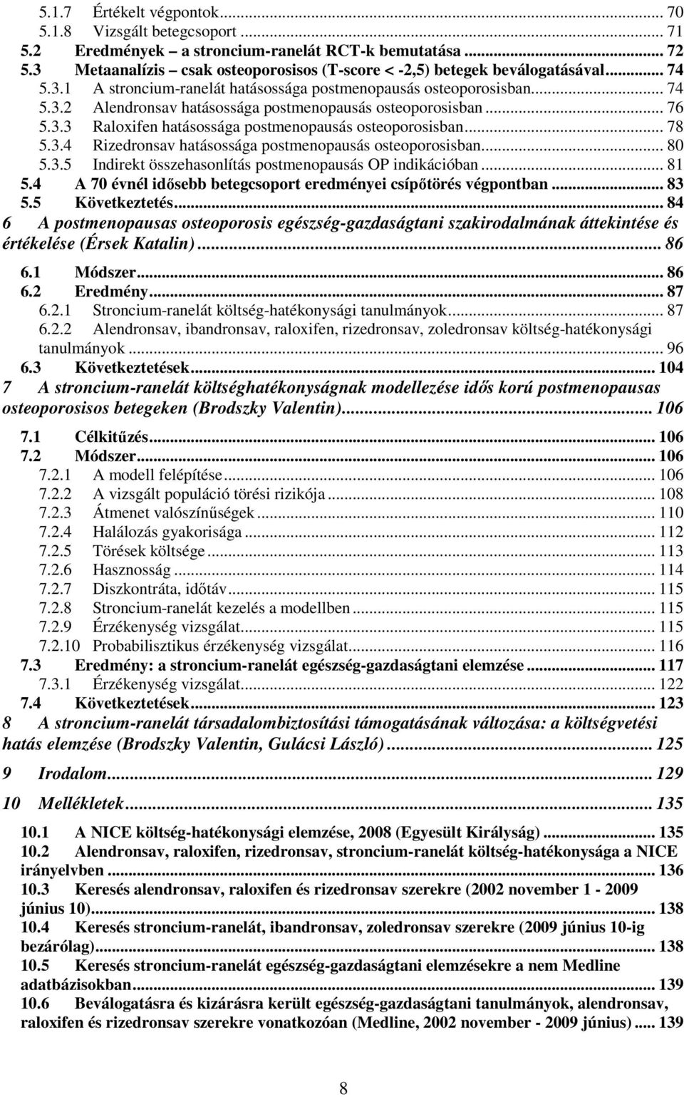 .. 76 5.3.3 Raloxifen hatásossága postmenopausás osteoporosisban... 78 5.3.4 Rizedronsav hatásossága postmenopausás osteoporosisban... 80 5.3.5 Indirekt összehasonlítás postmenopausás OP indikációban.