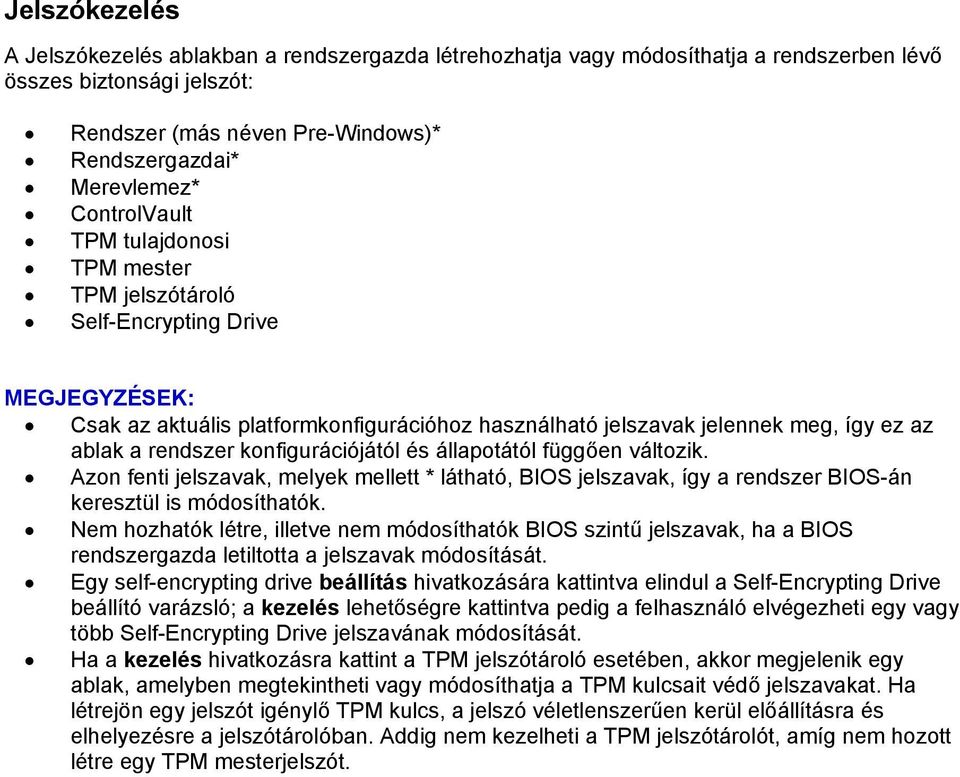 konfigurációjától és állapotától függően változik. Azon fenti jelszavak, melyek mellett * látható, BIOS jelszavak, így a rendszer BIOS-án keresztül is módosíthatók.