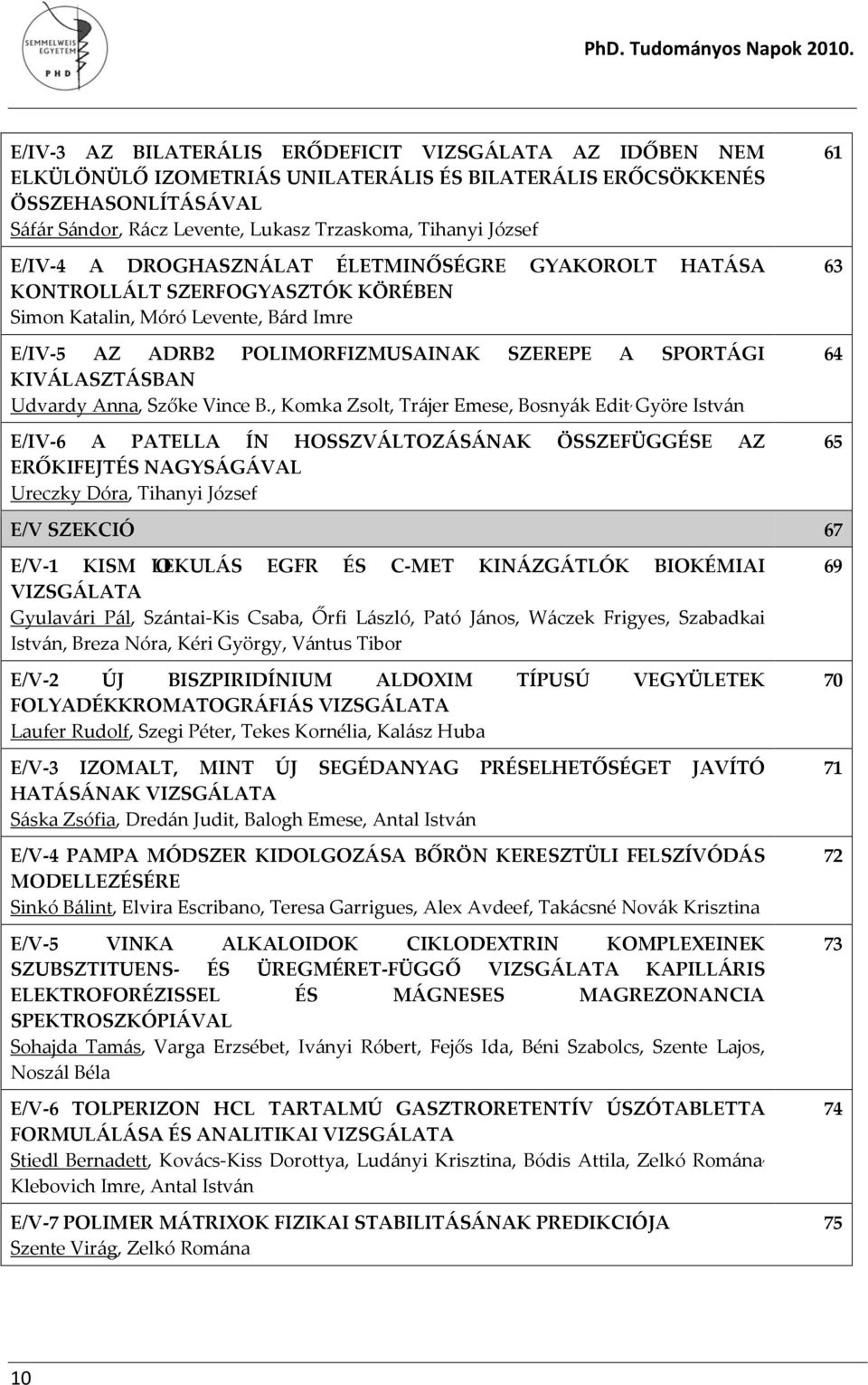 József E/IV-4 A DROGHASZNÁLAT ÉLETMINŐSÉGRE GYAKOROLT HATÁSA KONTROLLÁLT SZERFOGYASZTÓK KÖRÉBEN Simon Katalin, Móró Levente, Bárd Imre E/IV-5 AZ ADRB2 POLIMORFIZMUSAINAK SZEREPE A SPORTÁGI