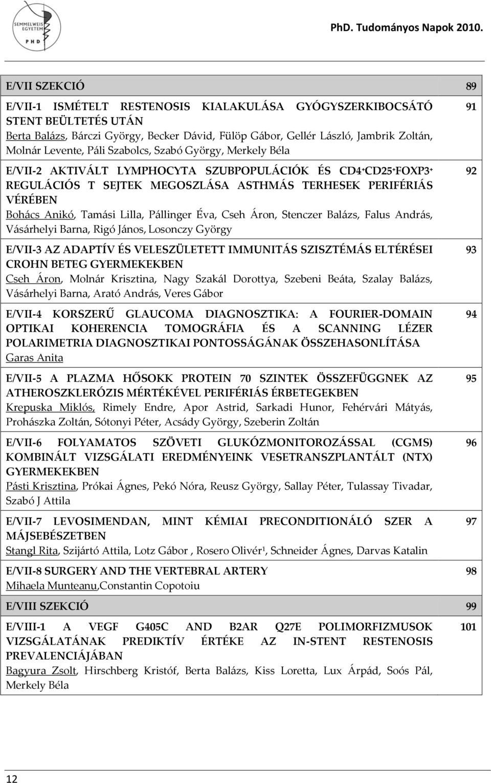 Páli Szabolcs, Szabó György, Merkely Béla E/VII-2 AKTIVÁLT LYMPHOCYTA SZUBPOPULÁCIÓK ÉS CD4 + CD25 + FOXP3 + REGULÁCIÓS T SEJTEK MEGOSZLÁSA ASTHMÁS TERHESEK PERIFÉRIÁS VÉRÉBEN Bohács Anikó, Tamási