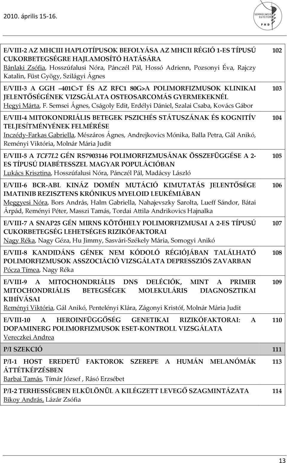 Füst Gyögy, Szilágyi Ágnes E/VIII-3 A GGH 401C>T ÉS AZ RFC1 80G>A POLIMORFIZMUSOK KLINIKAI JELENTŐSÉGÉNEK VIZSGÁLATA OSTEOSARCOMÁS GYERMEKEKNÉL Hegyi Márta, F.