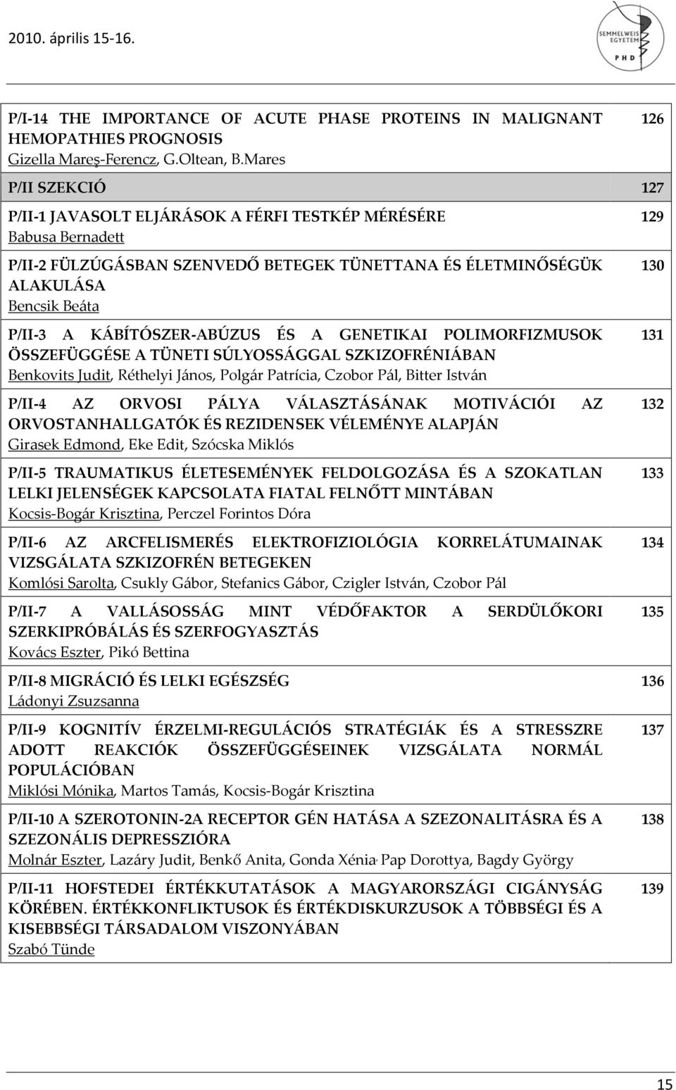 KÁBÍTÓSZER-ABÚZUS ÉS A GENETIKAI POLIMORFIZMUSOK ÖSSZEFÜGGÉSE A TÜNETI SÚLYOSSÁGGAL SZKIZOFRÉNIÁBAN Benkovits Judit, Réthelyi János, Polgár Patrícia, Czobor Pál, Bitter István P/II-4 AZ ORVOSI PÁLYA