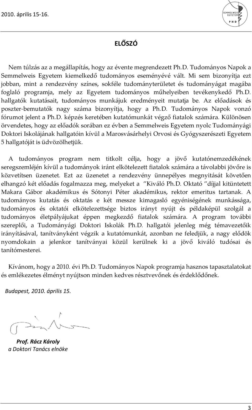 hallgatók kutatásait, tudományos munkájuk eredményeit mutatja be. Az előadások és poszter-bemutatók nagy száma bizonyítja, hogy a Ph.D. Tudományos Napok vonzó fórumot jelent a Ph.D. képzés keretében kutatómunkát végző fiatalok számára.