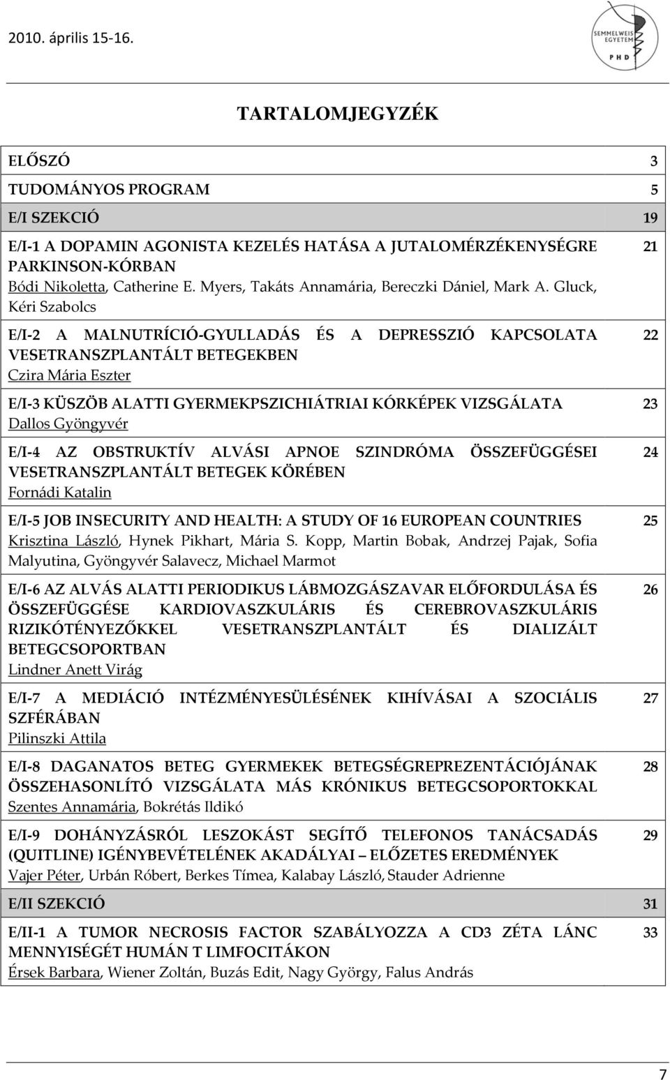 Gluck, Kéri Szabolcs E/I-2 A MALNUTRÍCIÓ-GYULLADÁS ÉS A DEPRESSZIÓ KAPCSOLATA VESETRANSZPLANTÁLT BETEGEKBEN Czira Mária Eszter E/I-3 KÜSZÖB ALATTI GYERMEKPSZICHIÁTRIAI KÓRKÉPEK VIZSGÁLATA 23 Dallos