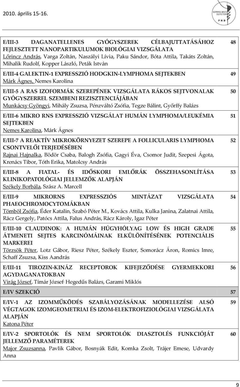 Rudolf, Kopper László, Peták István E/III-4 GALEKTIN-1 EXPRESSZIÓ HODGKIN-LYMPHOMA SEJTEKBEN Márk Ágnes, Nemes Karolina E/III-5 A RAS IZOFORMÁK SZEREPÉNEK VIZSGÁLATA RÁKOS SEJTVONALAK GYÓGYSZERREL