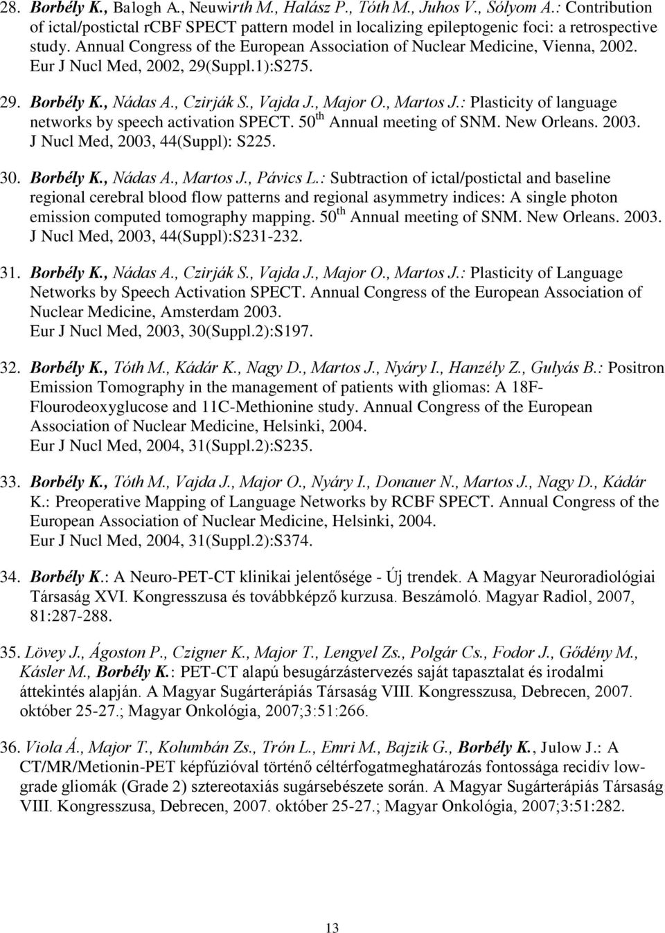 : Plasticity of language networks by speech activation SPECT. 50 th Annual meeting of SNM. New Orleans. 2003. J Nucl Med, 2003, 44(Suppl): S225. 30. Borbély K., Nádas A., Martos J., Pávics L.