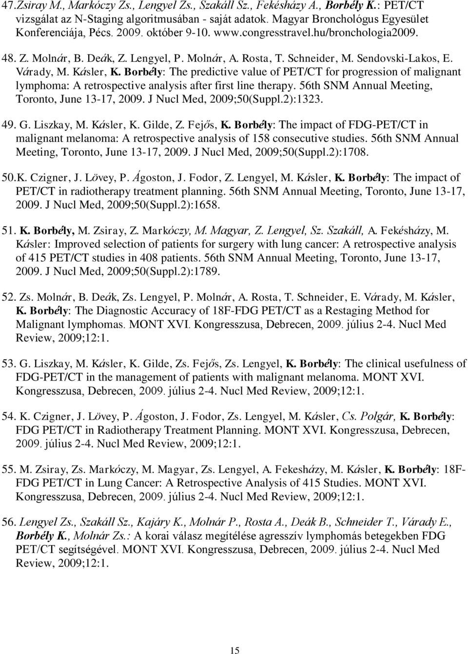 Borbély: The predictive value of PET/CT for progression of malignant lymphoma: A retrospective analysis after first line therapy. 56th SNM Annual Meeting, Toronto, June 13-17, 2009.