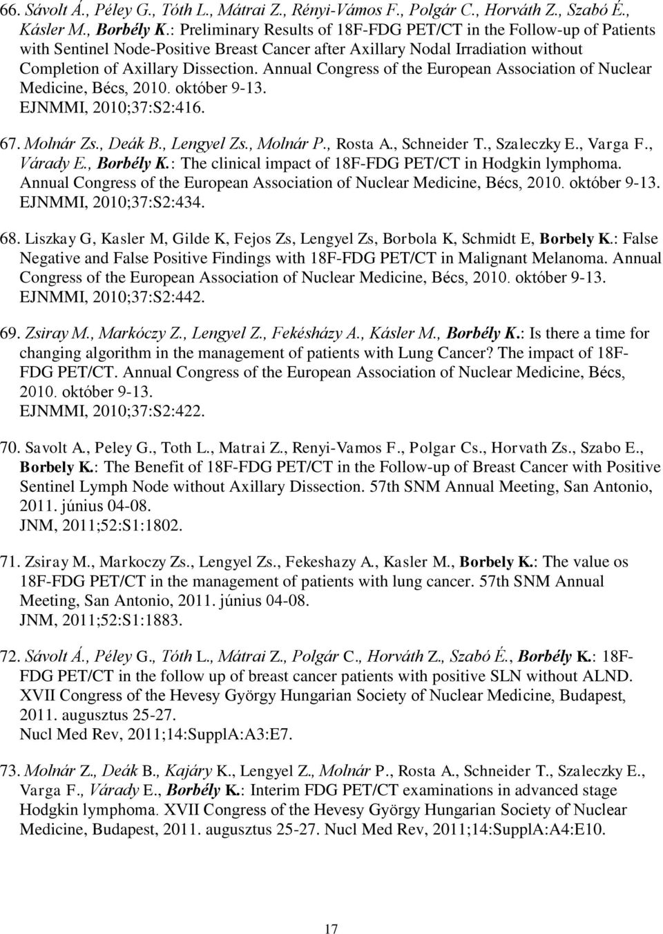 Annual Congress of the European Association of Nuclear Medicine, Bécs, 2010. október 9-13. EJNMMI, 2010;37:S2:416. 67. Molnár Zs., Deák B., Lengyel Zs., Molnár P., Rosta A., Schneider T., Szaleczky E.