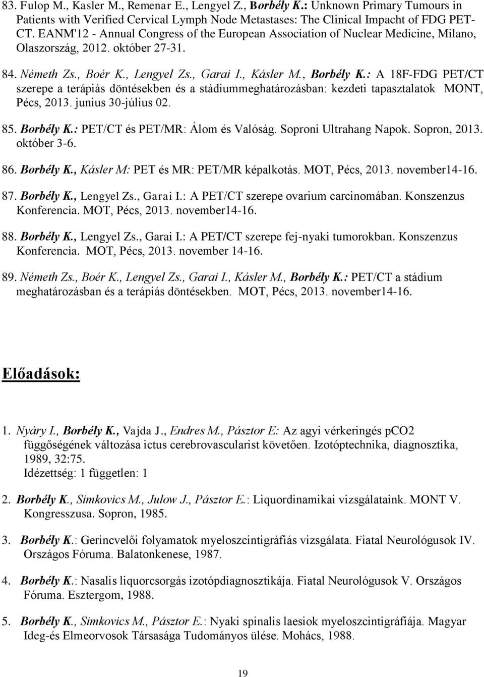 : A 18F-FDG PET/CT szerepe a terápiás döntésekben és a stádiummeghatározásban: kezdeti tapasztalatok MONT, Pécs, 2013. junius 30-július 02. 85. Borbély K.: PET/CT és PET/MR: Álom és Valóság.