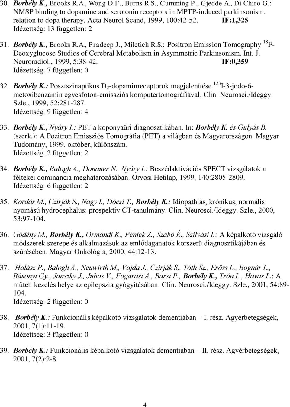 Int. J. Neuroradiol., 1999, 5:38-42. IF:0,359 Idézettség: 7 független: 0 32. Borbély K.