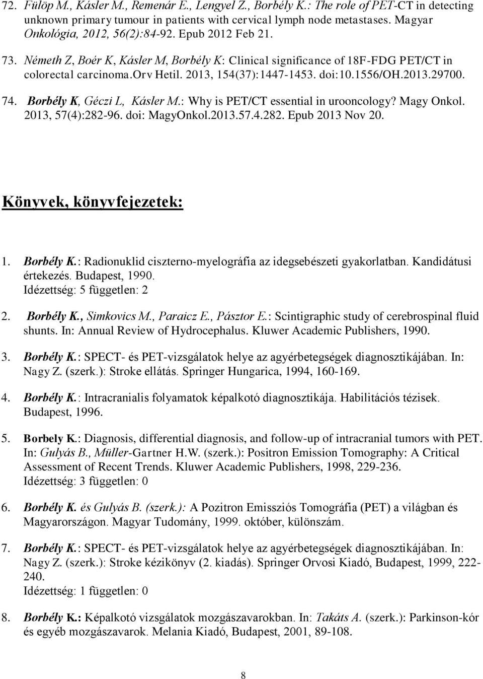 doi:10.1556/oh.2013.29700. 74. Borbély K, Géczi L, Kásler M.: Why is PET/CT essential in urooncology? Magy Onkol. 2013, 57(4):282-96. doi: MagyOnkol.2013.57.4.282. Epub 2013 Nov 20.