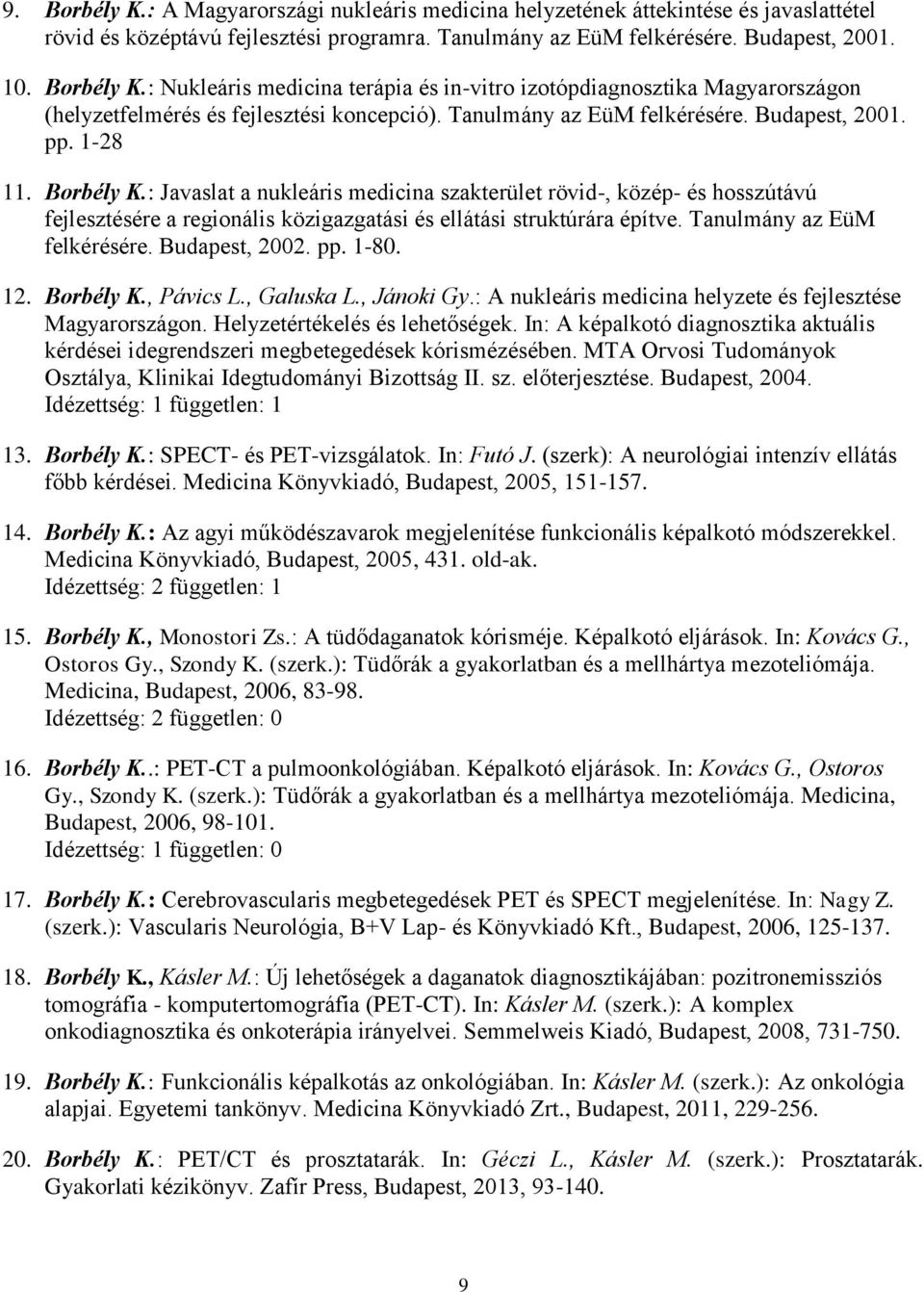 : Javaslat a nukleáris medicina szakterület rövid-, közép- és hosszútávú fejlesztésére a regionális közigazgatási és ellátási struktúrára építve. Tanulmány az EüM felkérésére. Budapest, 2002. pp.