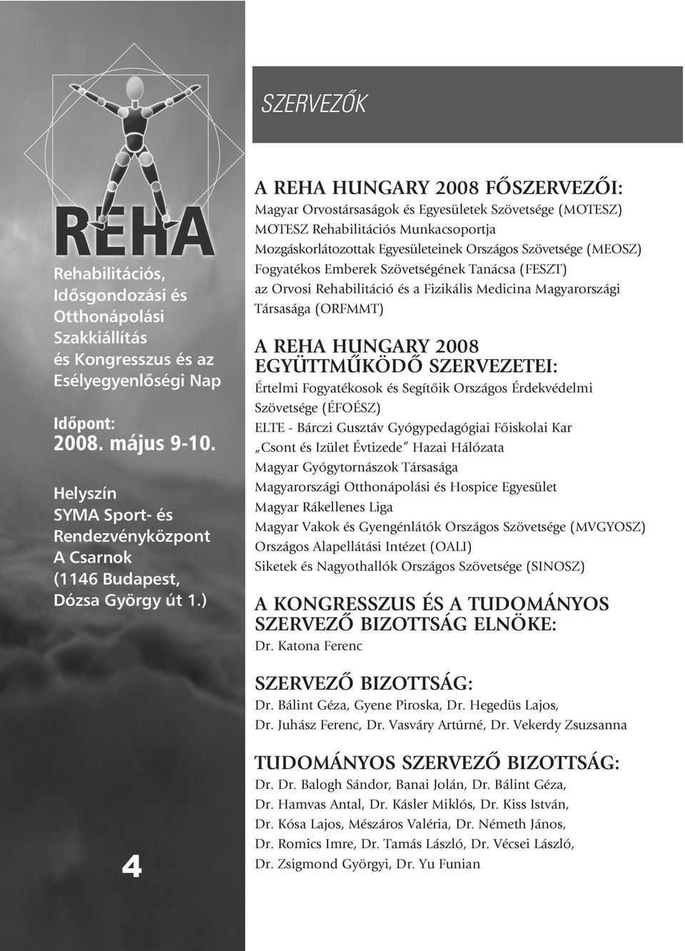 Fogyatékosok és Segítôik Országos Érdekvédelmi Szövetsége (ÉFOÉSZ) ELTE - Bárczi Gusztáv Gyógypedagógiai Fôiskolai Kar Csont és Izület Évtizede Hazai Hálózata Magyar Gyógytornászok Társasága