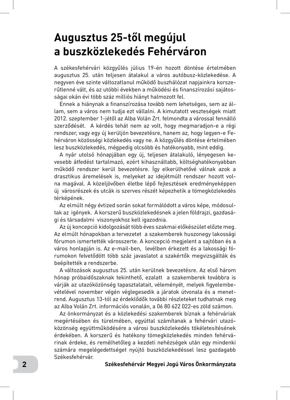 Ennek a hiánynak a finanszírozása tovább nem lehetséges, sem az állam, sem a város nem tudja ezt vállalni. A kimutatott veszteségek miatt 2012. szeptember 1-jétől az Alba Volán Zrt.