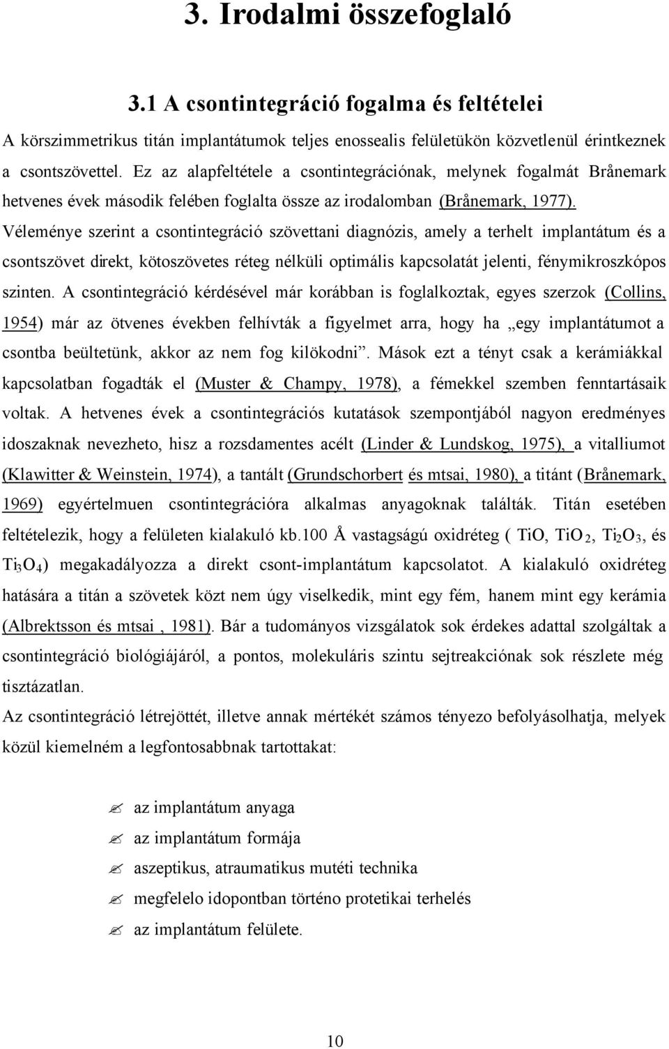 Véleménye szerint a csontintegráció szövettani diagnózis, amely a terhelt implantátum és a csontszövet direkt, kötoszövetes réteg nélküli optimális kapcsolatát jelenti, fénymikroszkópos szinten.