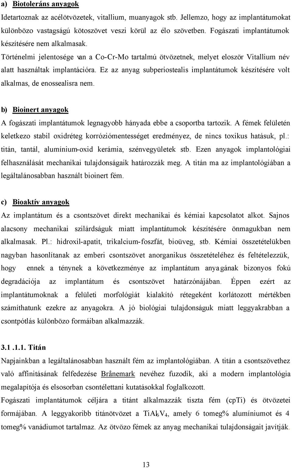 Ez az anyag subperiostealis implantátumok készítésére volt alkalmas, de enossealisra nem. b) Bioinert anyagok A fogászati implantátumok legnagyobb hányada ebbe a csoportba tartozik.