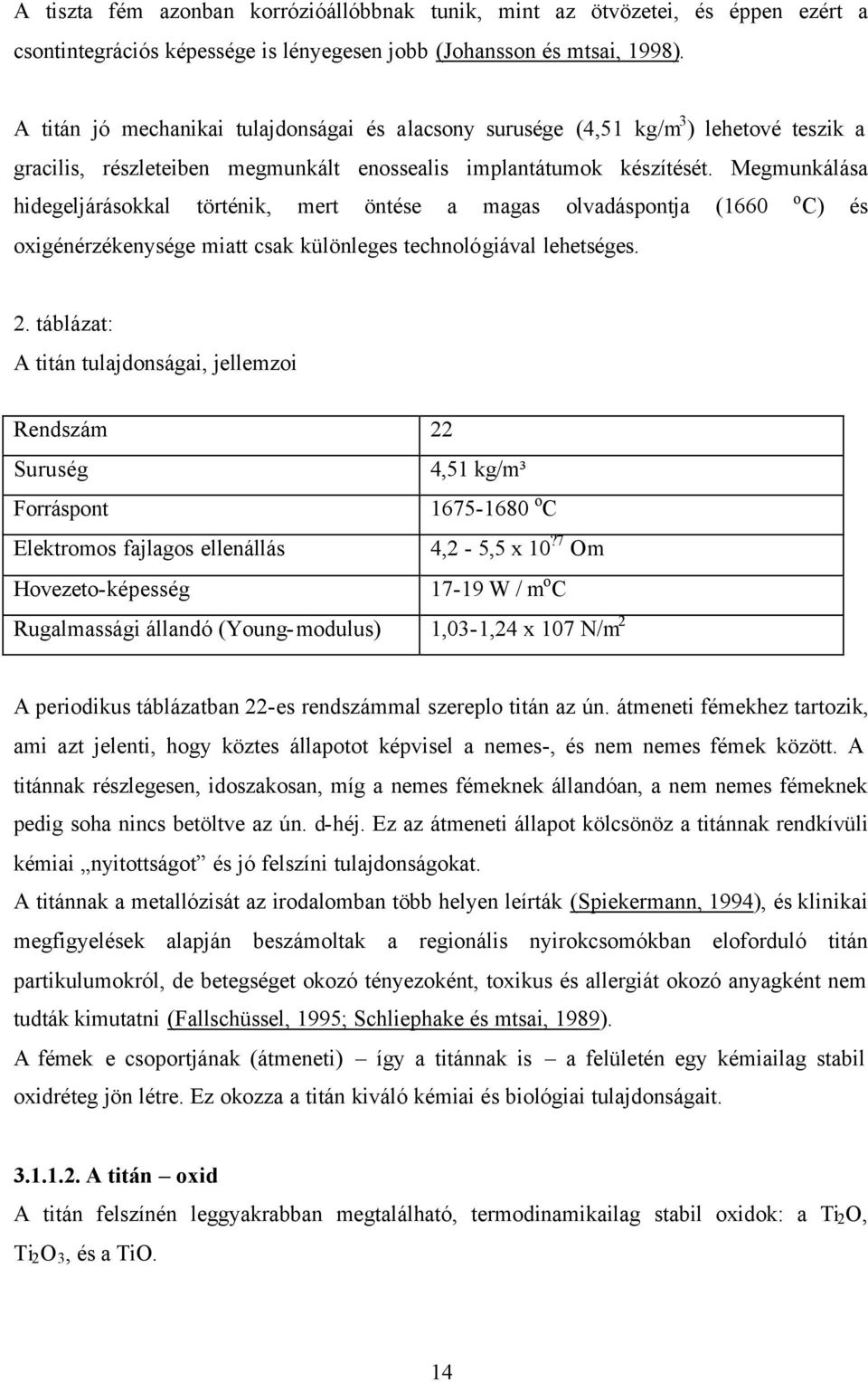 Megmunkálása hidegeljárásokkal történik, mert öntése a magas olvadáspontja (1660 o C) és oxigénérzékenysége miatt csak különleges technológiával lehetséges. 2.