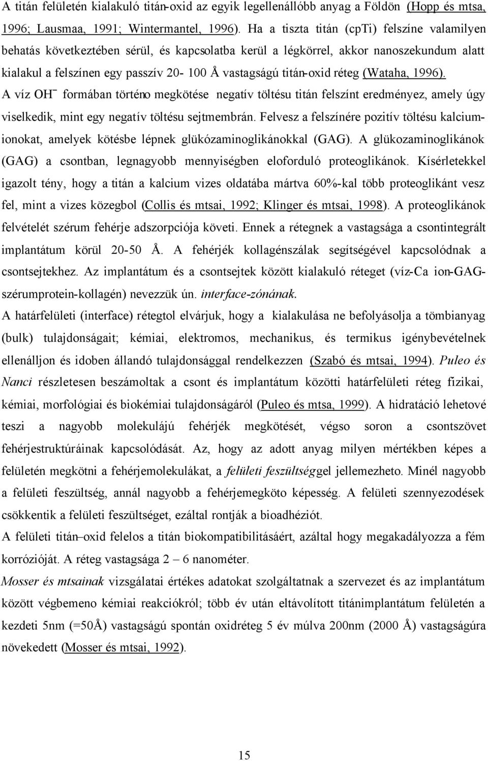 réteg (Wataha, 1996). A víz OH formában történo megkötése negatív töltésu titán felszínt eredményez, amely úgy viselkedik, mint egy negatív töltésu sejtmembrán.