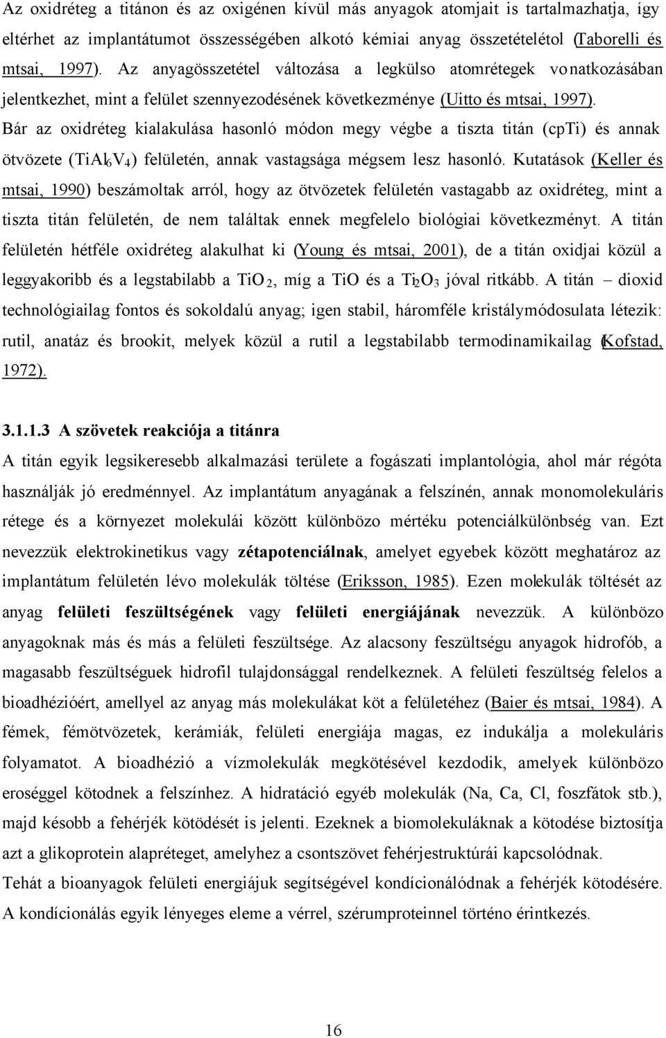 Bár az oxidréteg kialakulása hasonló módon megy végbe a tiszta titán (cpti) és annak ötvözete (TiAl 6 V 4 ) felületén, annak vastagsága mégsem lesz hasonló.