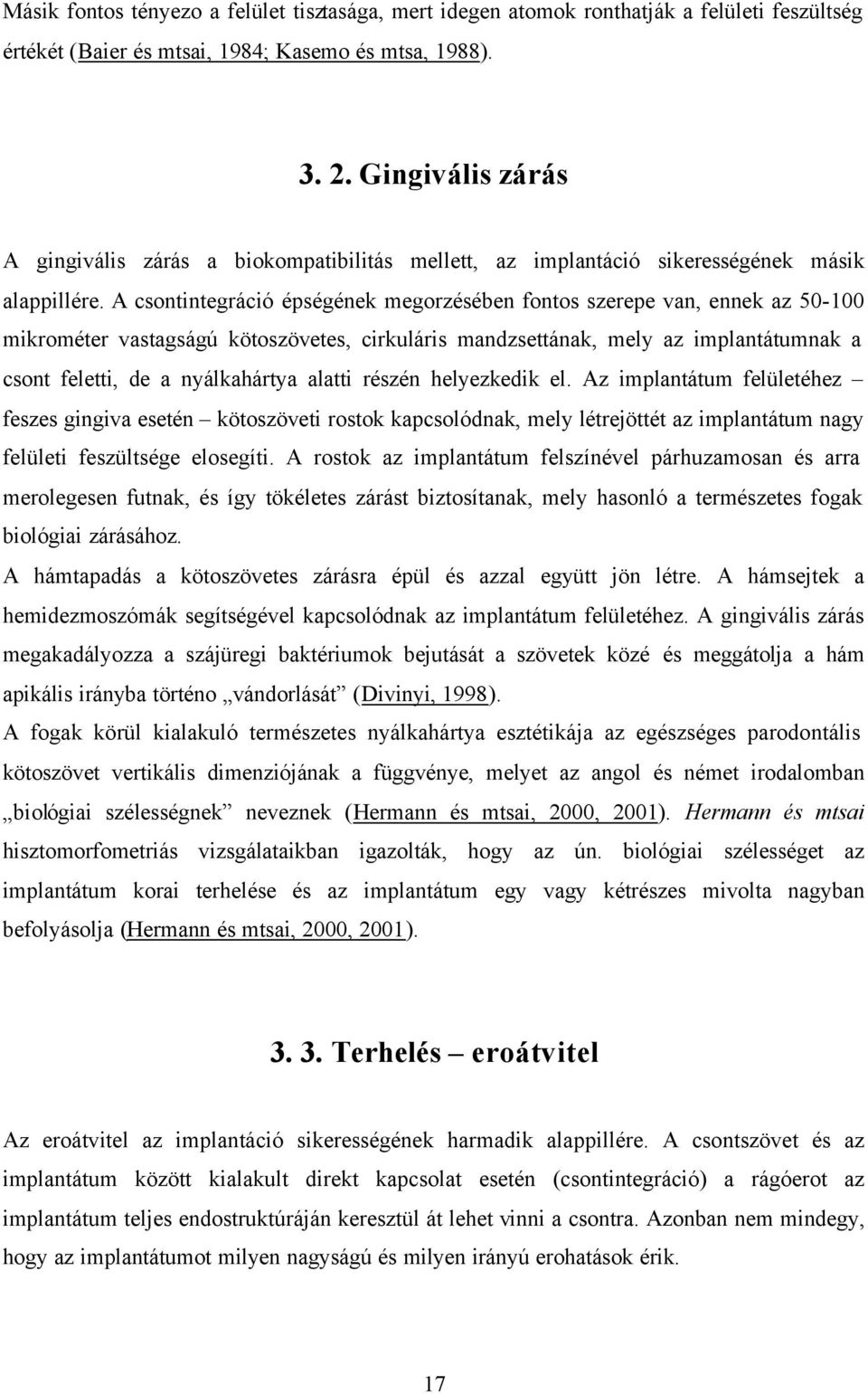 A csontintegráció épségének megorzésében fontos szerepe van, ennek az 50-100 mikrométer vastagságú kötoszövetes, cirkuláris mandzsettának, mely az implantátumnak a csont feletti, de a nyálkahártya