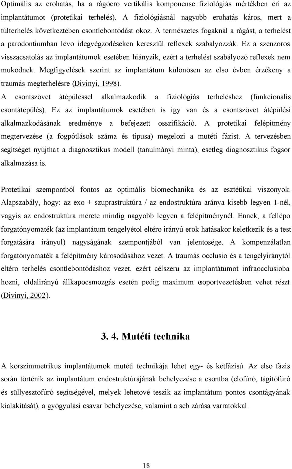 A természetes fogaknál a rágást, a terhelést a parodontiumban lévo idegvégzodéseken keresztül reflexek szabályozzák.