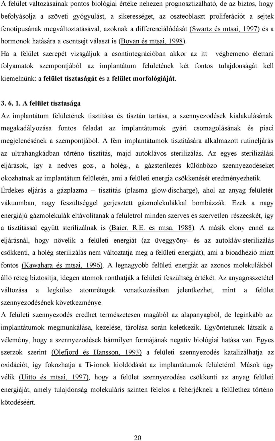 Ha a felület szerepét vizsgáljuk a csontintegrációban akkor az itt végbemeno élettani folyamatok szempontjából az implantátum felületének két fontos tulajdonságát kell kiemelnünk: a felület