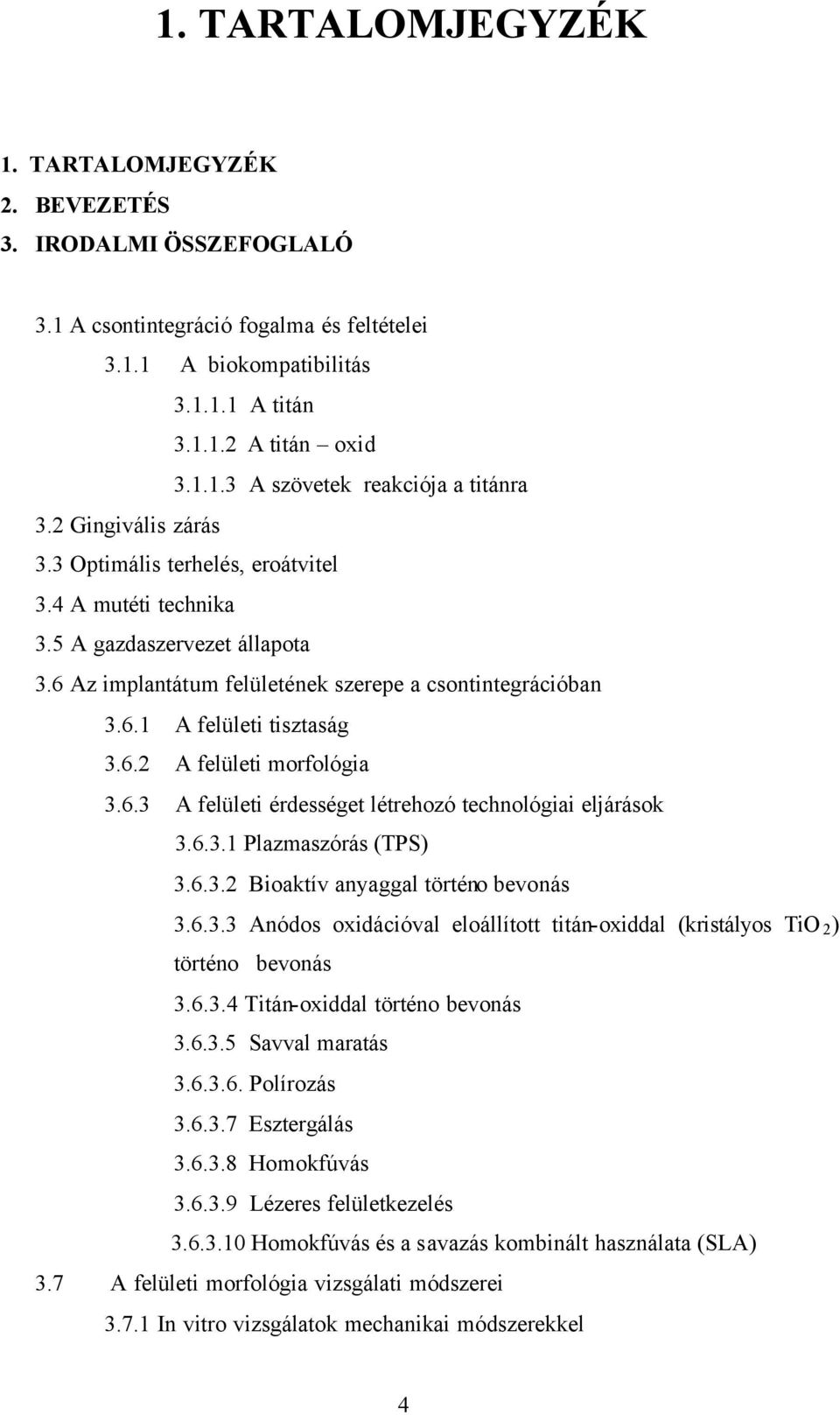 6.3 A felületi érdességet létrehozó technológiai eljárások 3.6.3.1 Plazmaszórás (TPS) 3.6.3.2 Bioaktív anyaggal történo bevonás 3.6.3.3 Anódos oxidációval eloállított titán-oxiddal (kristályos TiO 2 ) történo bevonás 3.