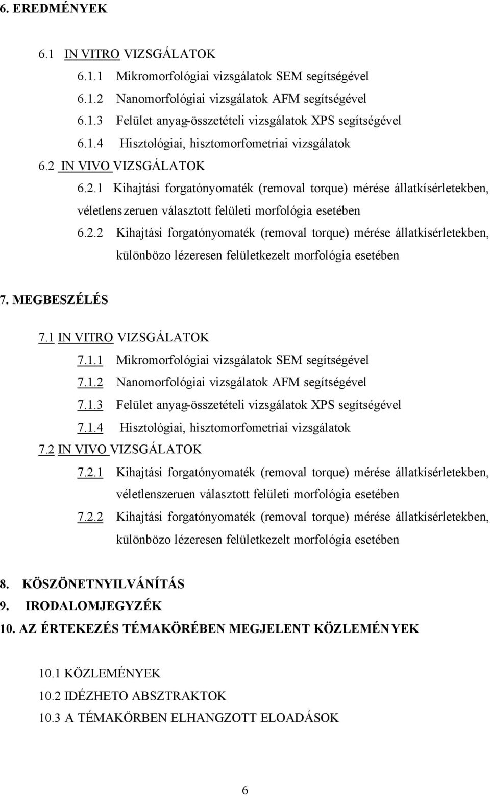 2.2 Kihajtási forgatónyomaték (removal torque) mérése állatkísérletekben, különbözo lézeresen felületkezelt morfológia esetében 7. MEGBESZÉLÉS 7.1 IN VITRO VIZSGÁLATOK 7.1.1 Mikromorfológiai vizsgálatok SEM segítségével 7.