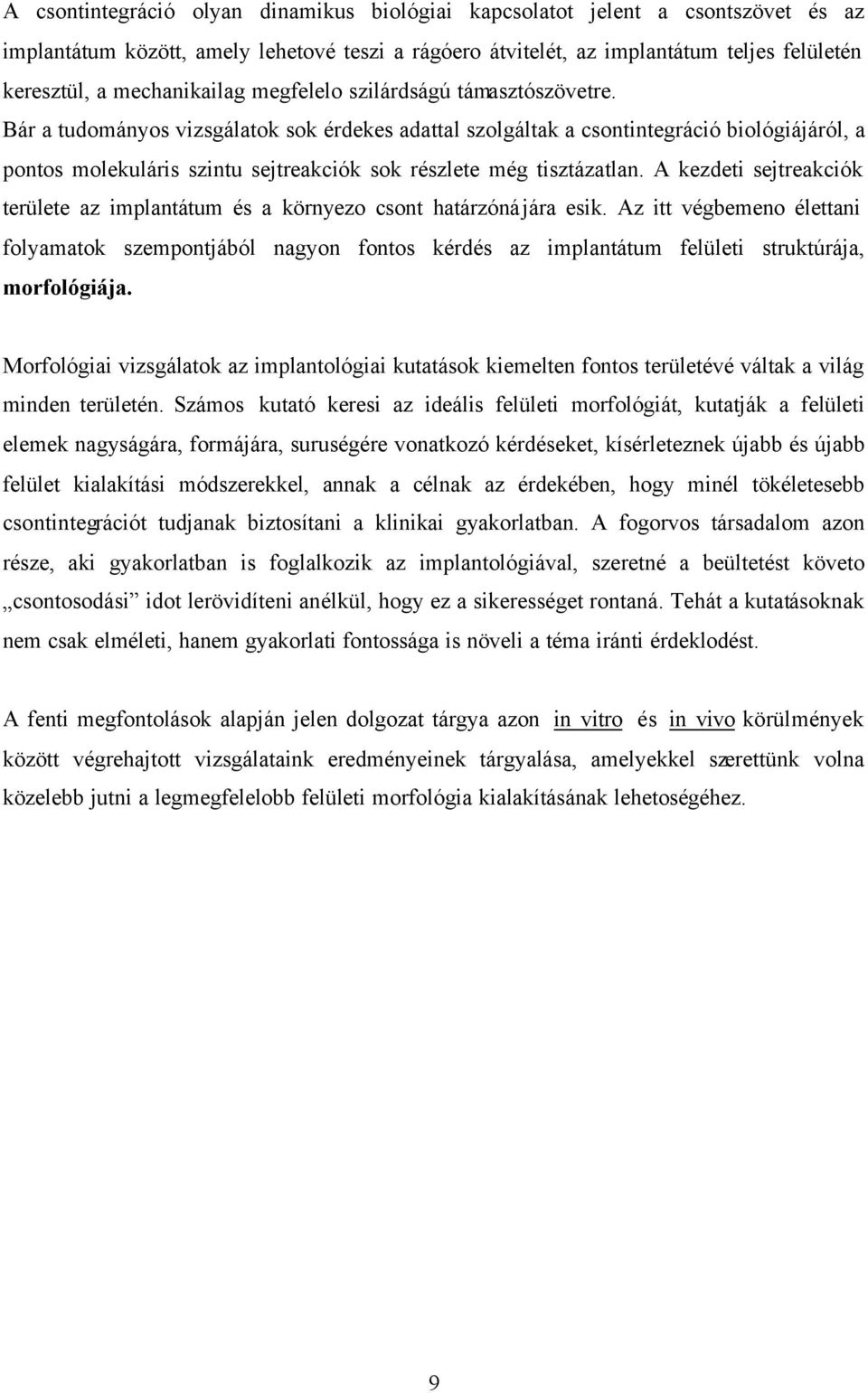 Bár a tudományos vizsgálatok sok érdekes adattal szolgáltak a csontintegráció biológiájáról, a pontos molekuláris szintu sejtreakciók sok részlete még tisztázatlan.